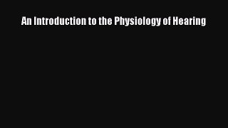 Read An Introduction to the Physiology of Hearing PDF Free