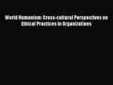 [PDF] World Humanism: Cross-cultural Perspectives on Ethical Practices in Organizations Read