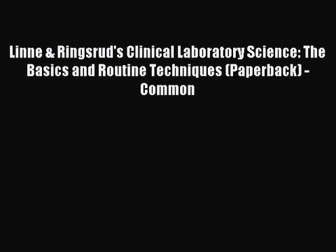 Download Linne & Ringsrud's Clinical Laboratory Science: The Basics and Routine Techniques
