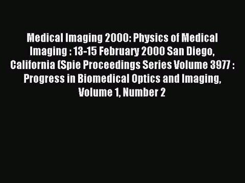 Read Medical Imaging 2000: Physics of Medical Imaging : 13-15 February 2000 San Diego California