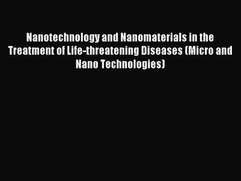 Read Nanotechnology and Nanomaterials in the Treatment of Life-threatening Diseases (Micro