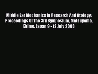 Read Middle Ear Mechanics In Research And Otology: Proceedings Of The 3rd Symposium Matsuyama