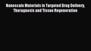 Download Nanoscale Materials in Targeted Drug Delivery Theragnosis and Tissue Regeneration