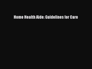 Read Home Health Aide: Guidelines for Care Ebook Free