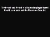[PDF] The Health and Wealth of a Nation: Employer-Based Health Insurance and the Affordable