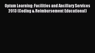 Download Optum Learning: Facilities and Ancillary Services 2013 (Coding & Reimbursement Educational)