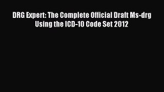 Read DRG Expert: The Complete Official Draft Ms-drg Using the ICD-10 Code Set 2012 Ebook Free