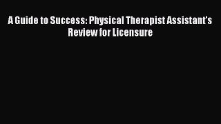 Read A Guide to Success: Physical Therapist Assistant's Review for Licensure Ebook Free