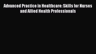 Download Advanced Practice in Healthcare: Skills for Nurses and Allied Health Professionals