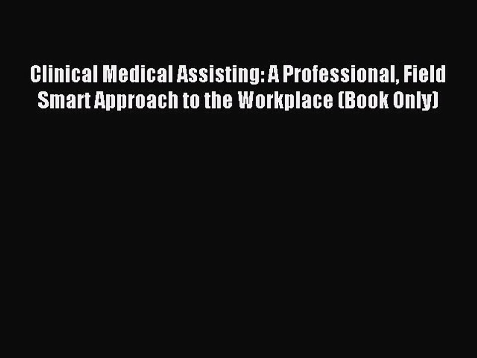 Read Clinical Medical Assisting: A Professional Field Smart Approach to the Workplace (Book