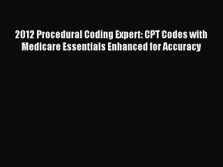 Read 2012 Procedural Coding Expert: CPT Codes with Medicare Essentials Enhanced for Accuracy