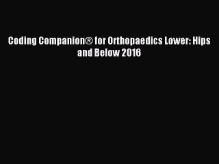 Download Coding CompanionÂ® for Orthopaedics Lower: Hips and Below 2016 Ebook Online