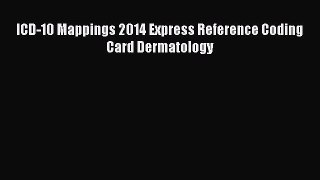 Read ICD-10 Mappings 2014 Express Reference Coding Card Dermatology Ebook Free
