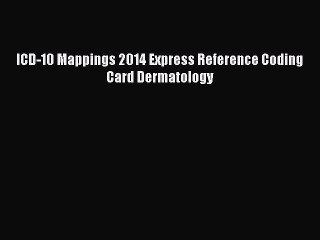 Read ICD-10 Mappings 2014 Express Reference Coding Card Dermatology Ebook Free