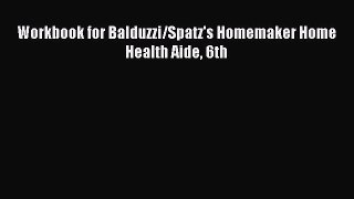 Download Workbook for Balduzzi/Spatz's Homemaker Home Health Aide 6th Ebook Online
