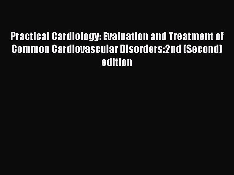 Download Practical Cardiology: Evaluation and Treatment of Common Cardiovascular Disorders:2nd