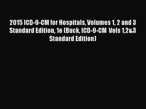 Read 2015 ICD-9-CM for Hospitals Volumes 1 2 and 3 Standard Edition 1e (Buck ICD-9-CM Vols