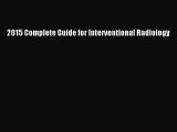 Download 2015 Complete Guide for Interventional Radiology Ebook Online