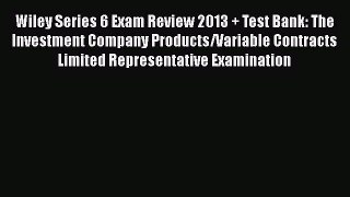 Read Book Wiley Series 6 Exam Review 2013 + Test Bank: The Investment Company Products/Variable