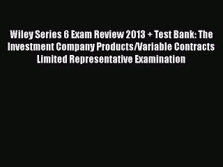 Read Book Wiley Series 6 Exam Review 2013 + Test Bank: The Investment Company Products/Variable