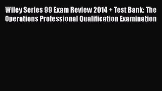 Read Book Wiley Series 99 Exam Review 2014 + Test Bank: The Operations Professional Qualification