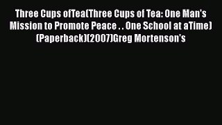 Read Book Three Cups ofTea(Three Cups of Tea: One Man's Mission to Promote Peace . . One School