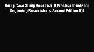 Read Book Doing Case Study Research: A Practical Guide for Beginning Researchers Second Edition