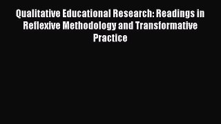 Read Book Qualitative Educational Research: Readings in Reflexive Methodology and Transformative