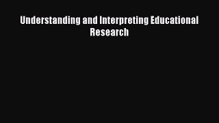 Read Book Understanding and Interpreting Educational Research E-Book Free