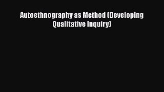 Read Book Autoethnography as Method (Developing Qualitative Inquiry) E-Book Free