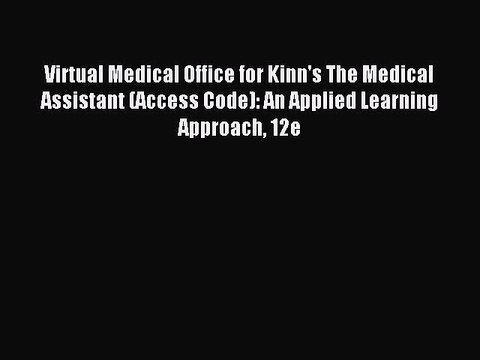 Read Virtual Medical Office for Kinn's The Medical Assistant (Access Code): An Applied Learning
