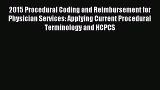 Read 2015 Procedural Coding and Reimbursement for Physician Services: Applying Current Procedural