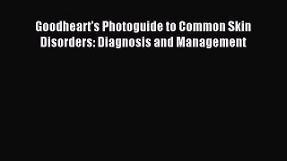 Read Goodheart's Photoguide to Common Skin Disorders: Diagnosis and Management Ebook Free
