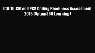 Download ICD-10-CM and PCS Coding Readiness Assessment 2016 (Optum360 Learning) Ebook Online