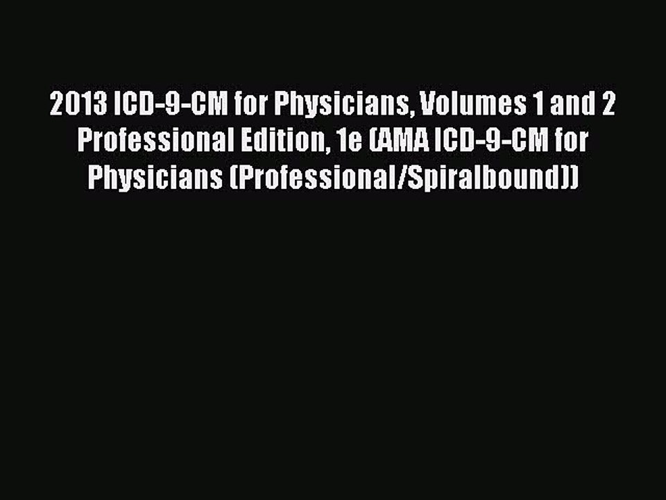 Read 2013 ICD-9-CM for Physicians Volumes 1 and 2 Professional Edition 1e (AMA ICD-9-CM for