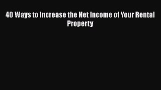 Read Book 40 Ways to Increase the Net Income of Your Rental Property ebook textbooks