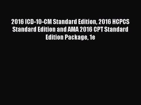 Read 2016 ICD-10-CM Standard Edition 2016 HCPCS Standard Edition and AMA 2016 CPT Standard