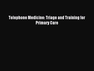 Read Telephone Medicine: Triage and Training for Primary Care Ebook Free