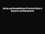 Read Vertigo and Disequilibrium: A Practical Guide to Diagnosis and Management PDF Online