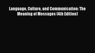 Download Language Culture and Communication: The Meaning of Messages (4th Edition) Ebook Online