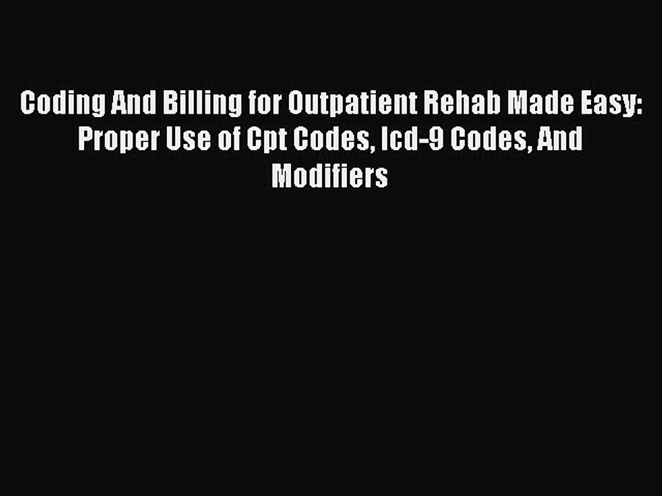 Read Coding And Billing for Outpatient Rehab Made Easy: Proper Use of Cpt Codes Icd-9 Codes