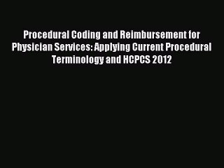 Read Procedural Coding and Reimbursement for Physician Services: Applying Current Procedural