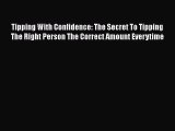 Read Book Tipping With Confidence: The Secret To Tipping The Right Person The Correct Amount