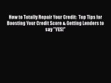 Read Book How to Totally Repair Your Credit:  Top Tips for Boosting Your Credit Score & Getting