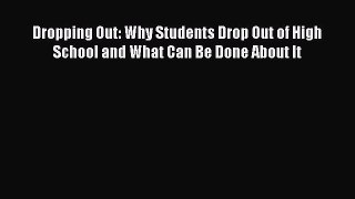 Read Book Dropping Out: Why Students Drop Out of High School and What Can Be Done About It