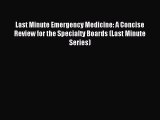 Read Last Minute Emergency Medicine: A Concise Review for the Specialty Boards (Last Minute