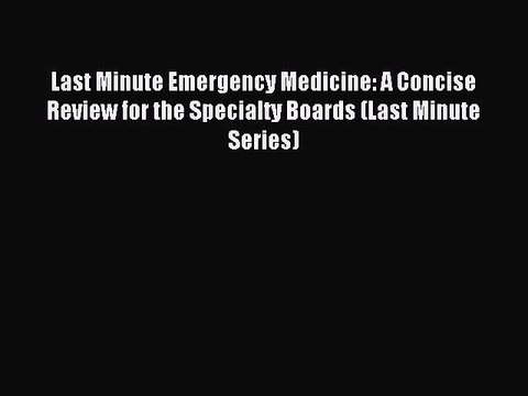 Read Last Minute Emergency Medicine: A Concise Review for the Specialty Boards (Last Minute