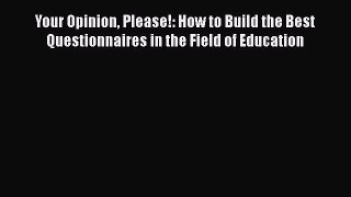 Read Book Your Opinion Please!: How to Build the Best Questionnaires in the Field of Education