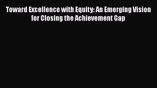 Read Book Toward Excellence with Equity: An Emerging Vision for Closing the Achievement Gap