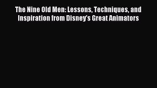 Read The Nine Old Men: Lessons Techniques and Inspiration from Disney's Great Animators PDF